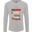 Maths Teacher Have Problems Funny Teaching Mens Long Sleeve T-Shirt Sports Grey