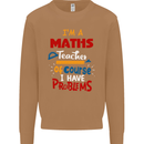 Maths Teacher Have Problems Funny Teaching Mens Sweatshirt Jumper Caramel Latte