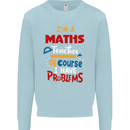 Maths Teacher Have Problems Funny Teaching Mens Sweatshirt Jumper Light Blue