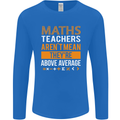 Maths Teachers Above Average Funny Teaching Mens Long Sleeve T-Shirt Royal Blue