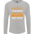 Maths Teachers Above Average Funny Teaching Mens Long Sleeve T-Shirt Sports Grey