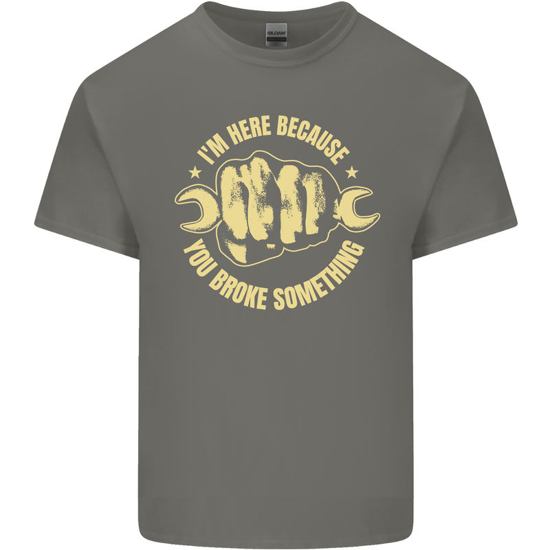 Mechanic Here Because You Broke Something Mens Cotton T-Shirt Tee Top Charcoal