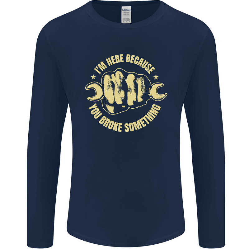 Mechanic Here Because You Broke Something Mens Long Sleeve T-Shirt Navy Blue