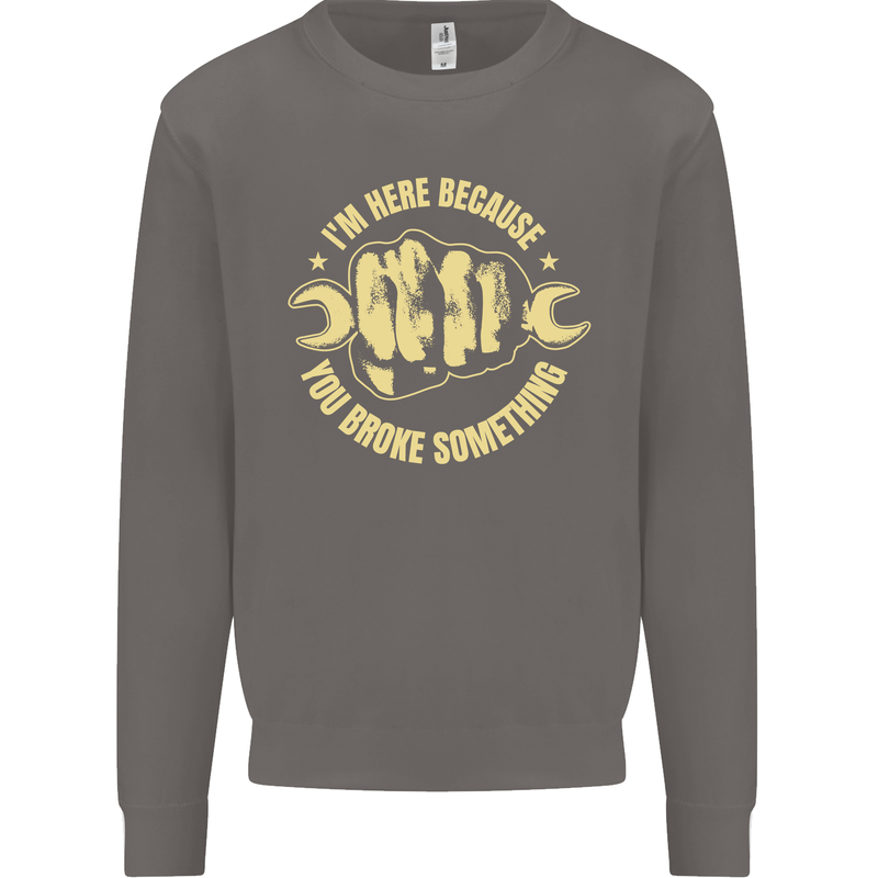 Mechanic Here Because You Broke Something Mens Sweatshirt Jumper Charcoal