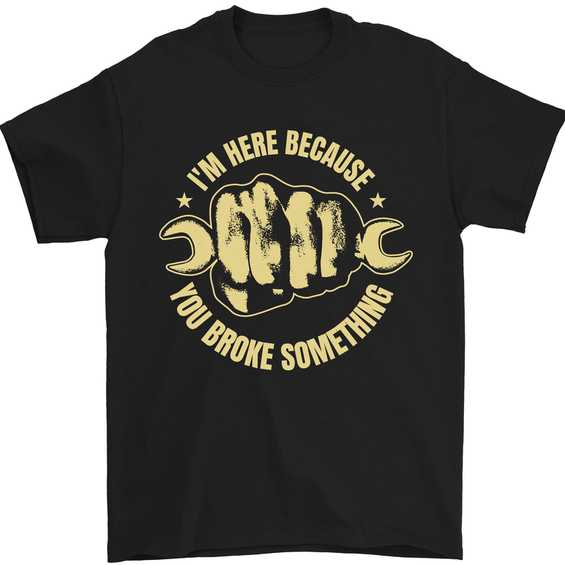 Mechanic Here Because You Broke Something Mens T-Shirt 100% Cotton Black