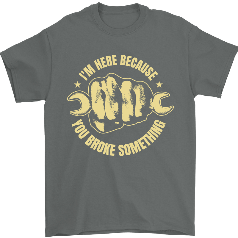 Mechanic Here Because You Broke Something Mens T-Shirt 100% Cotton Charcoal