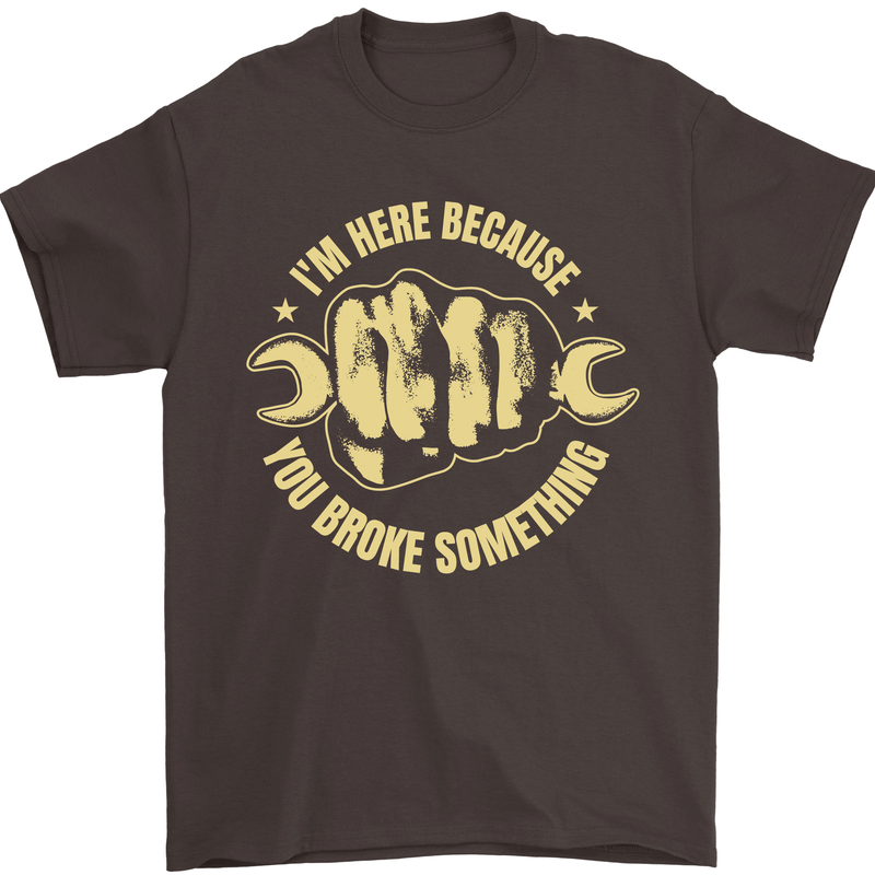 Mechanic Here Because You Broke Something Mens T-Shirt 100% Cotton Dark Chocolate