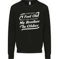 My Brother is Older 30th 40th 50th Birthday Mens Sweatshirt Jumper Black