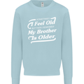 My Brother is Older 30th 40th 50th Birthday Mens Sweatshirt Jumper Light Blue