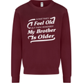 My Brother is Older 30th 40th 50th Birthday Mens Sweatshirt Jumper Maroon
