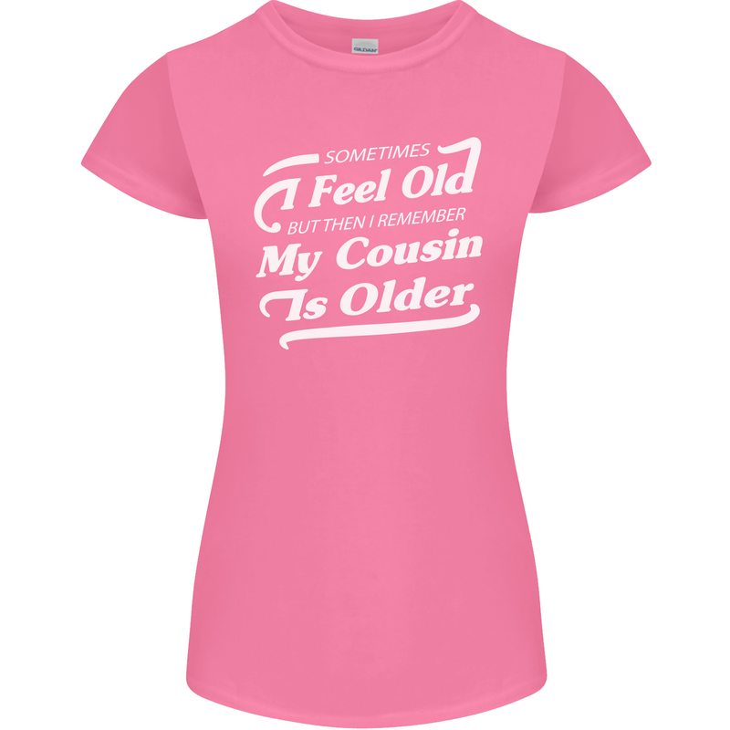 My Cousin is Older 30th 40th 50th Birthday Womens Petite Cut T-Shirt Azalea