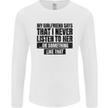 My Girlfriend Says I Never Funny Slogan Mens Long Sleeve T-Shirt White