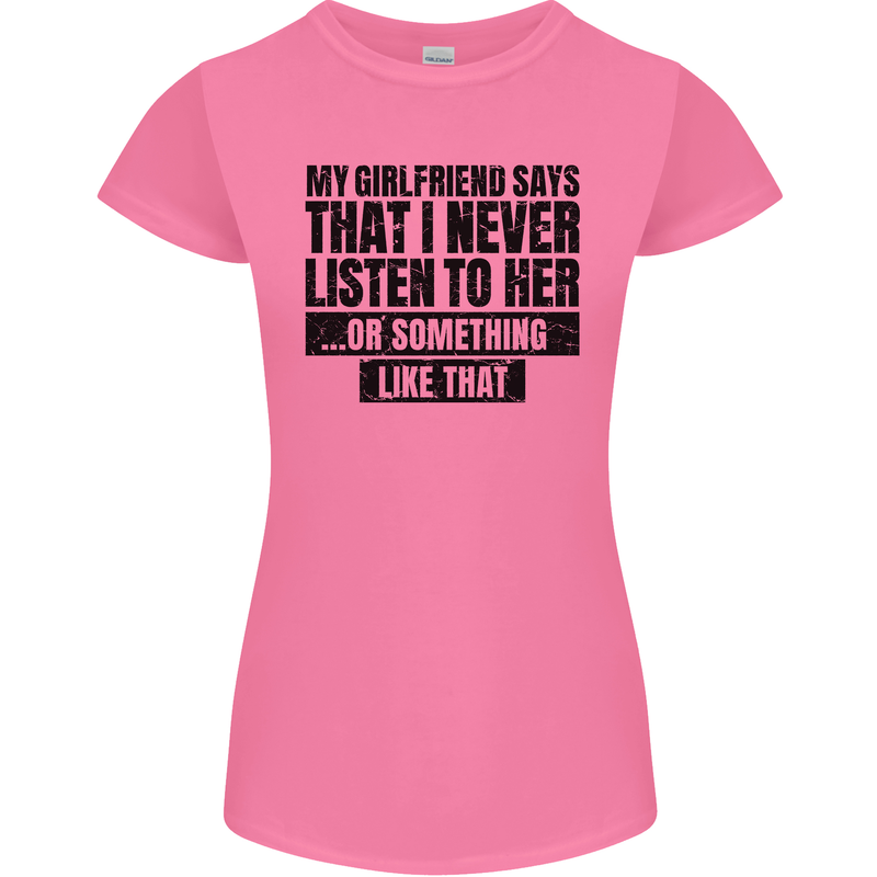 My Girlfriend Says I Never Funny Slogan Womens Petite Cut T-Shirt Azalea