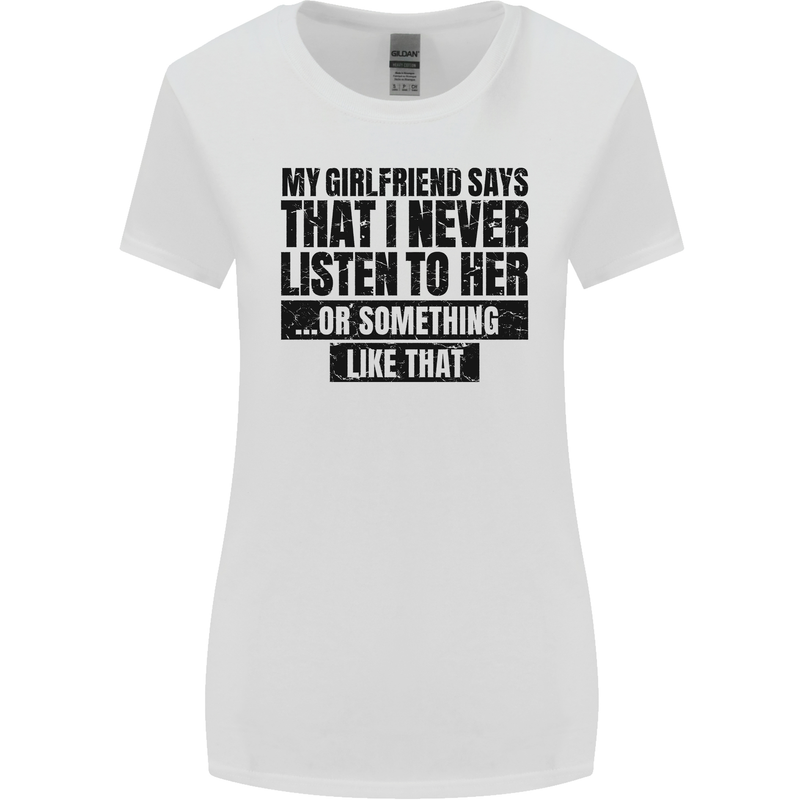 My Girlfriend Says I Never Funny Slogan Womens Wider Cut T-Shirt White