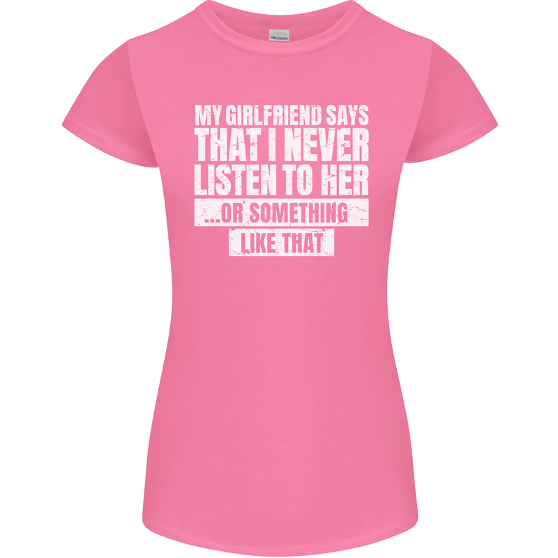 My Girlfriend Says I Never Listen Funny Womens Petite Cut T-Shirt Azalea