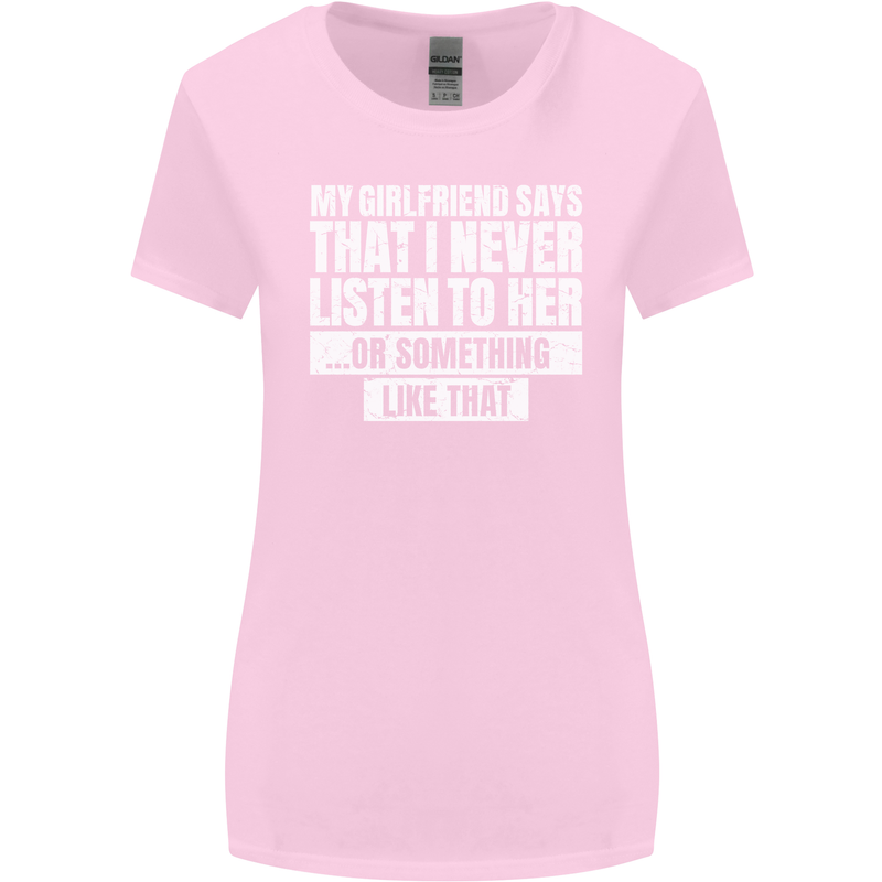 My Girlfriend Says I Never Listen Funny Womens Wider Cut T-Shirt Light Pink