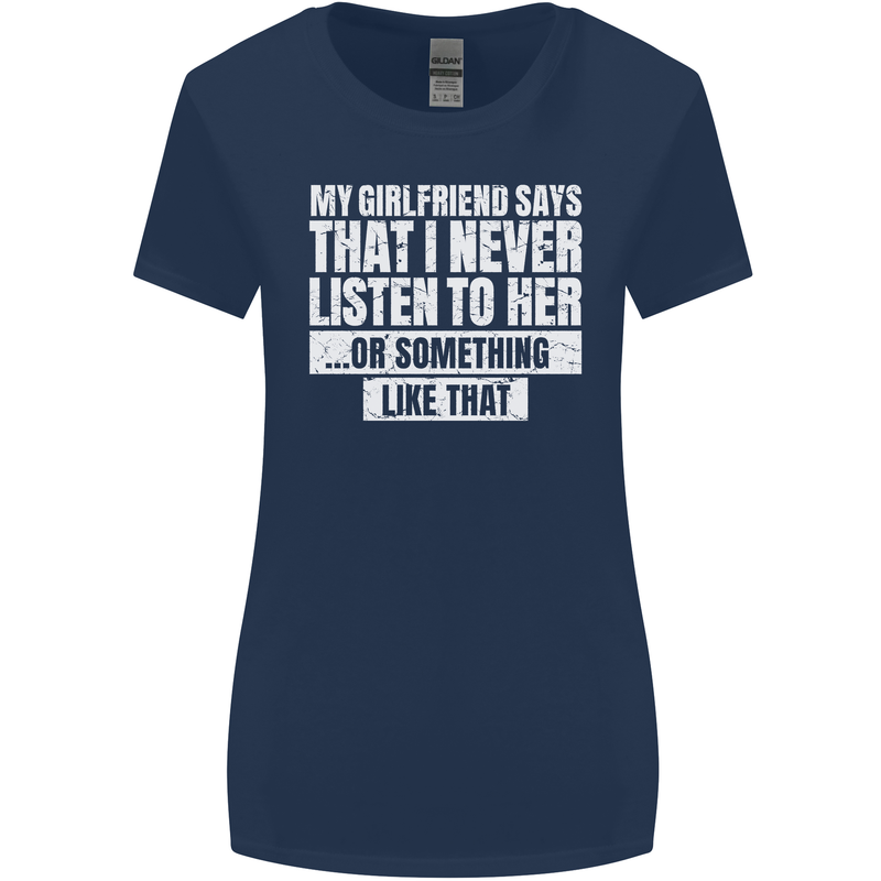 My Girlfriend Says I Never Listen Funny Womens Wider Cut T-Shirt Navy Blue