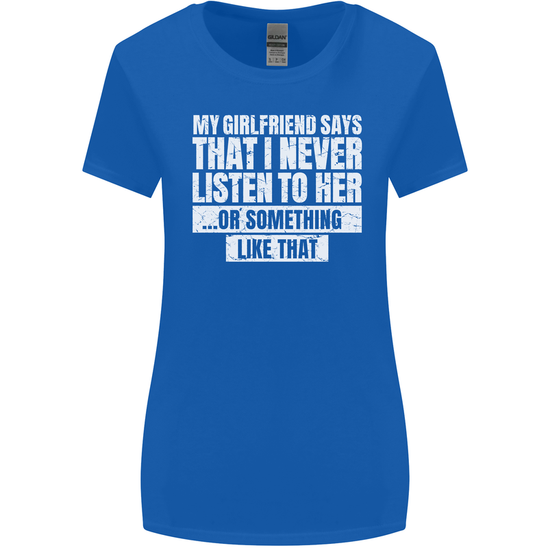 My Girlfriend Says I Never Listen Funny Womens Wider Cut T-Shirt Royal Blue