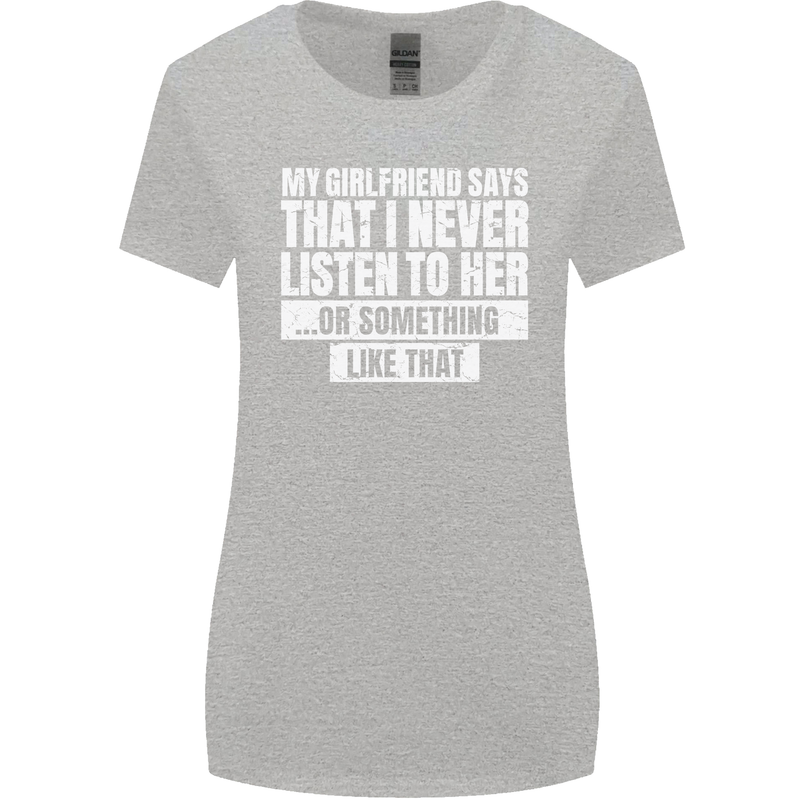 My Girlfriend Says I Never Listen Funny Womens Wider Cut T-Shirt Sports Grey
