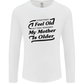 My Mother is Older 30th 40th 50th Birthday Mens Long Sleeve T-Shirt White