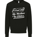 My Mother is Older 30th 40th 50th Birthday Mens Sweatshirt Jumper Black