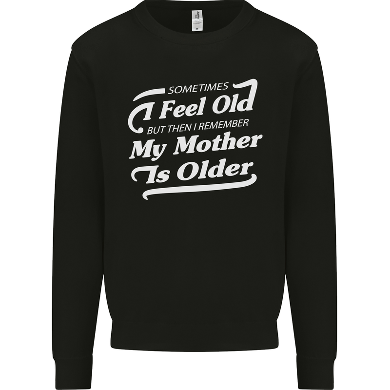 My Mother is Older 30th 40th 50th Birthday Mens Sweatshirt Jumper Black