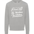 My Mother is Older 30th 40th 50th Birthday Mens Sweatshirt Jumper Sports Grey