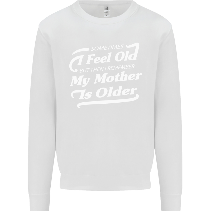 My Mother is Older 30th 40th 50th Birthday Mens Sweatshirt Jumper White