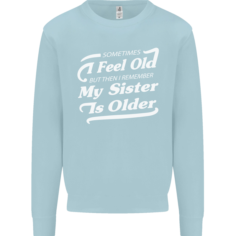 My Sister is Older 30th 40th 50th Birthday Mens Sweatshirt Jumper Light Blue