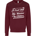 My Sister is Older 30th 40th 50th Birthday Mens Sweatshirt Jumper Maroon