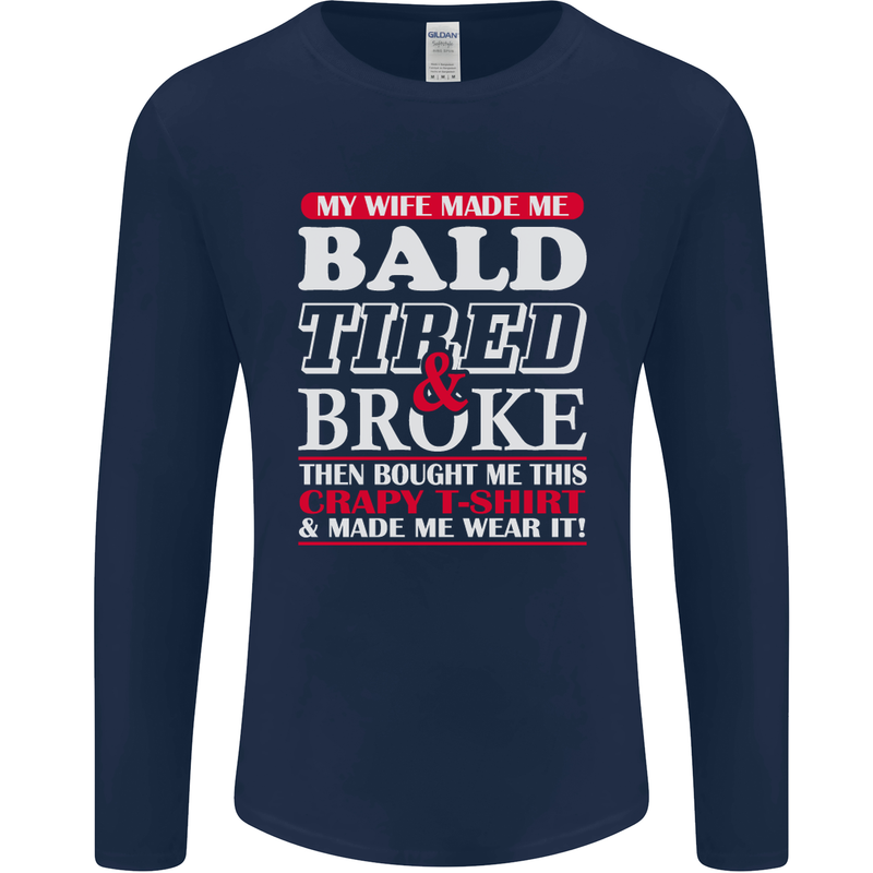 My Wife Made Me Bald Tired & Broke Mens Long Sleeve T-Shirt Navy Blue