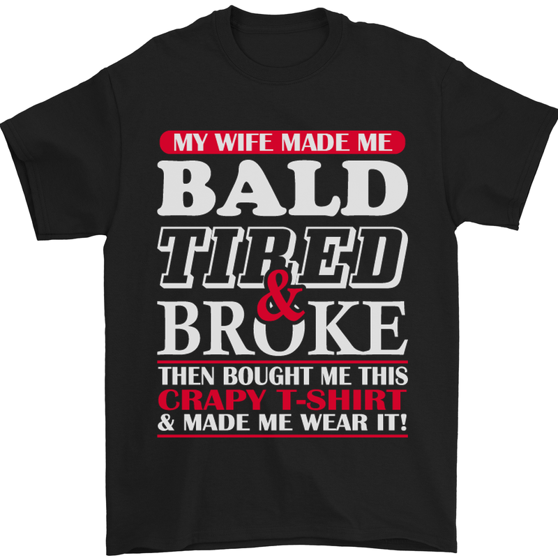My Wife Made Me Bald Tired & Broke Mens T-Shirt Cotton Gildan Black