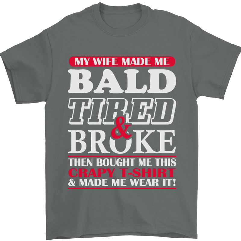 My Wife Made Me Bald Tired & Broke Mens T-Shirt Cotton Gildan Charcoal