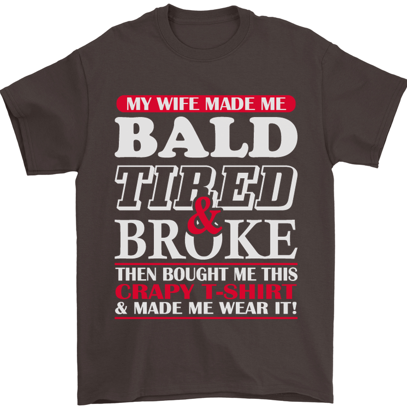 My Wife Made Me Bald Tired & Broke Mens T-Shirt Cotton Gildan Dark Chocolate