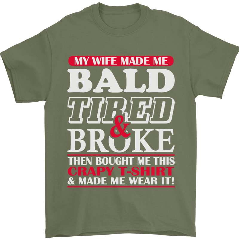 My Wife Made Me Bald Tired & Broke Mens T-Shirt Cotton Gildan Military Green