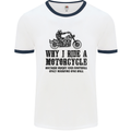 Why I Ride a Motorcycle Biker Funny Bike Mens White Ringer T-Shirt White/Navy Blue