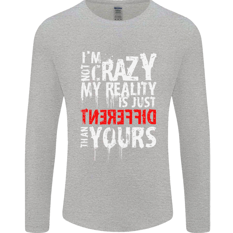 Not Crazy My Reality Is Different Mens Long Sleeve T-Shirt Sports Grey