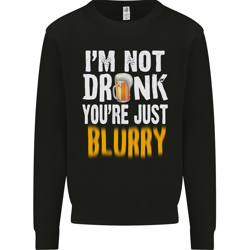 Not Drunk You're Blurry Funny Beer Alcohol Mens Sweatshirt Jumper Black