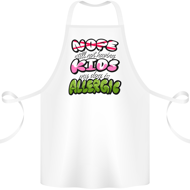 Not Having Kids the Dog is Allergic Funny Cotton Apron 100% Organic White