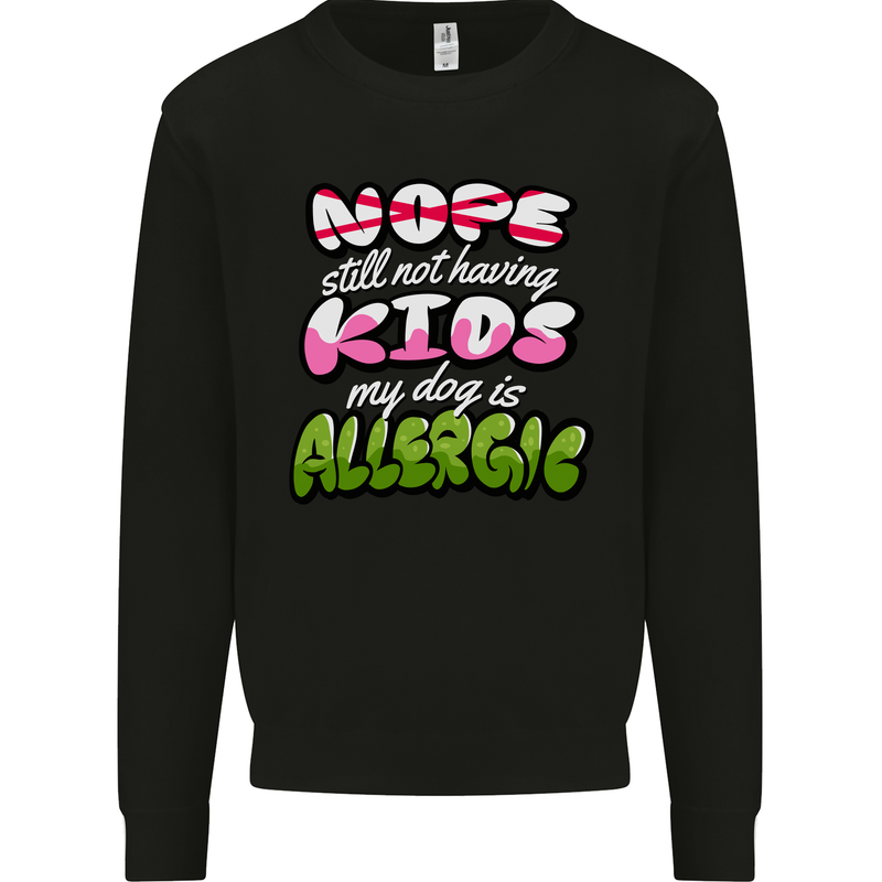 Not Having Kids the Dog is Allergic Funny Mens Sweatshirt Jumper Black