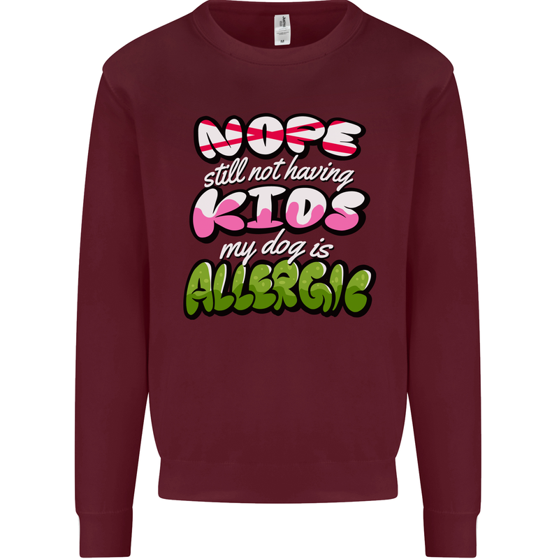 Not Having Kids the Dog is Allergic Funny Mens Sweatshirt Jumper Maroon