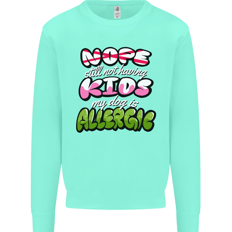 Not Having Kids the Dog is Allergic Funny Mens Sweatshirt Jumper Peppermint