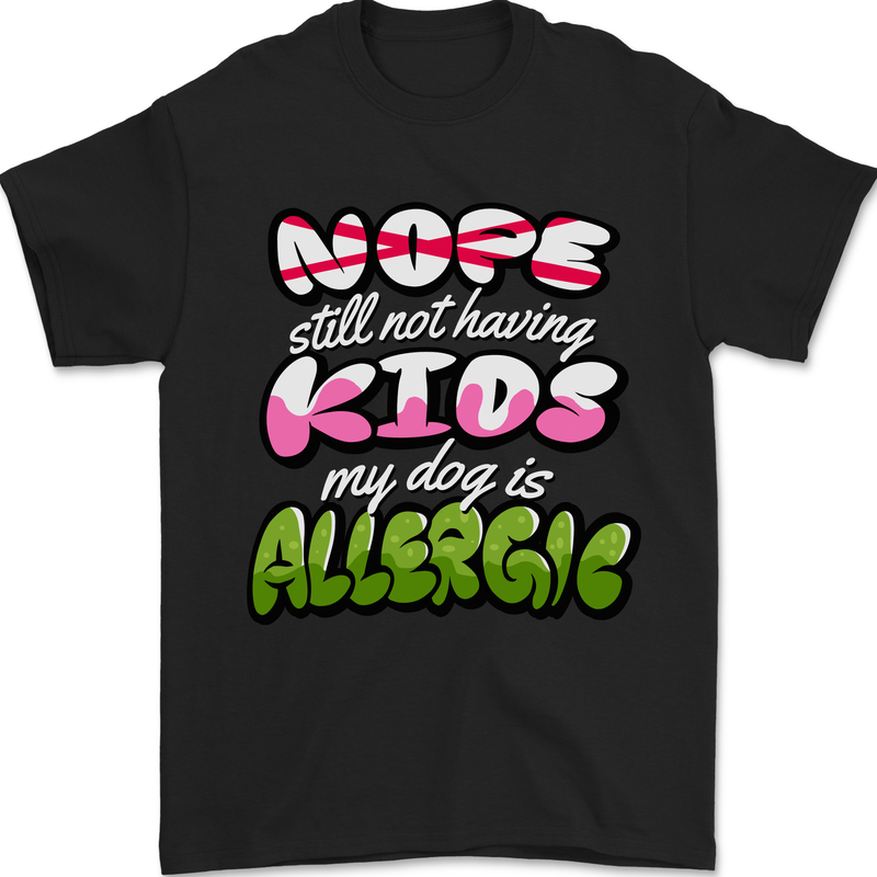 Not Having Kids the Dog is Allergic Funny Mens T-Shirt 100% Cotton Black