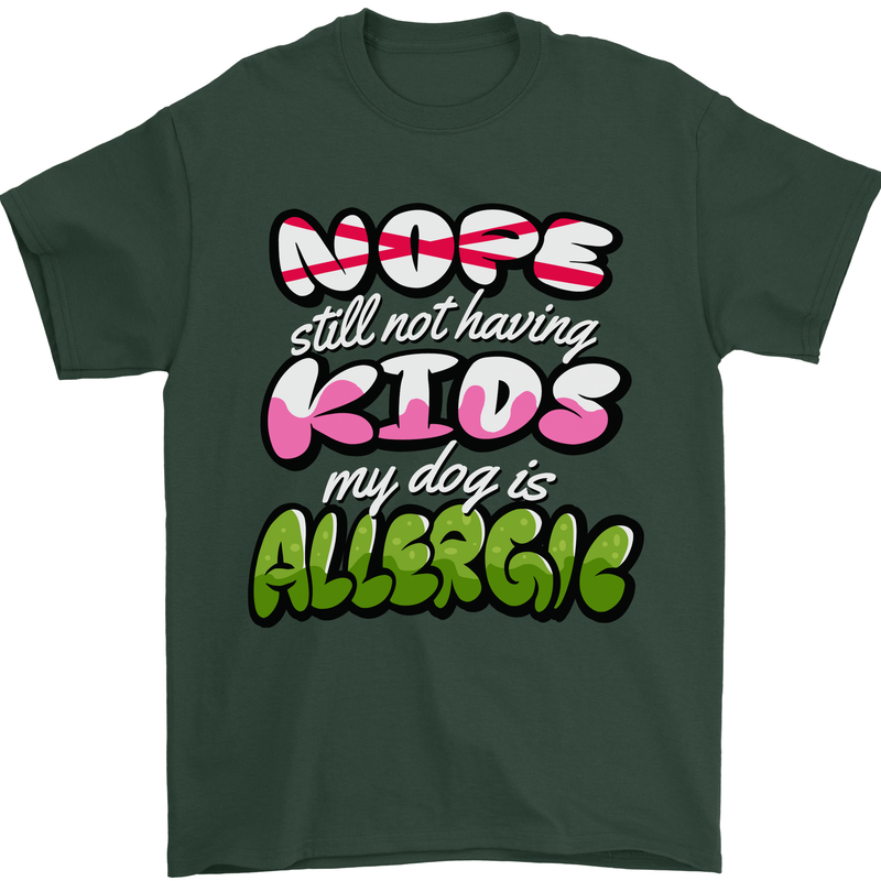Not Having Kids the Dog is Allergic Funny Mens T-Shirt 100% Cotton Forest Green