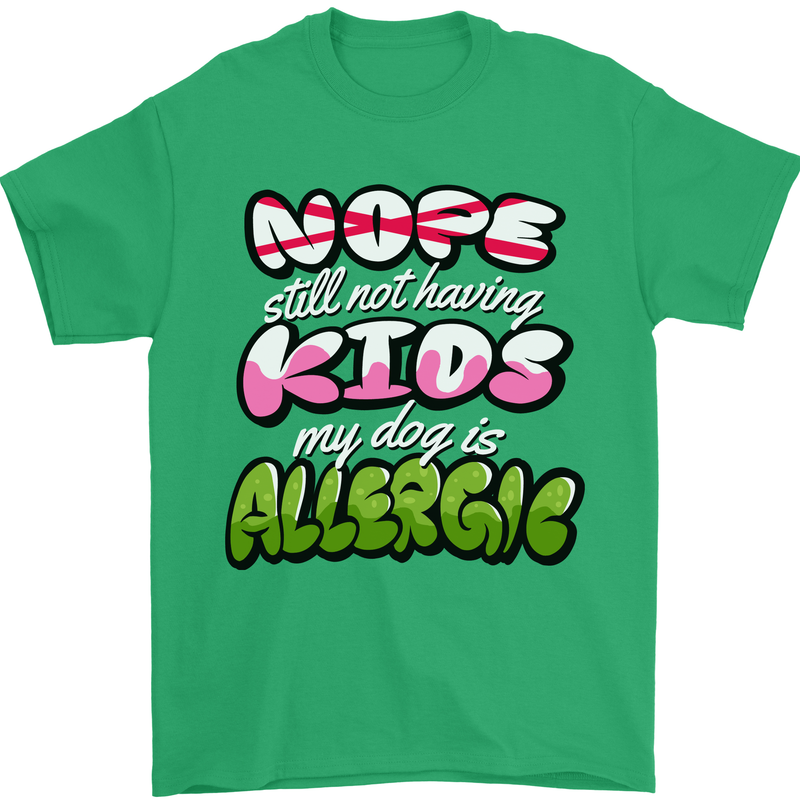 Not Having Kids the Dog is Allergic Funny Mens T-Shirt 100% Cotton Irish Green