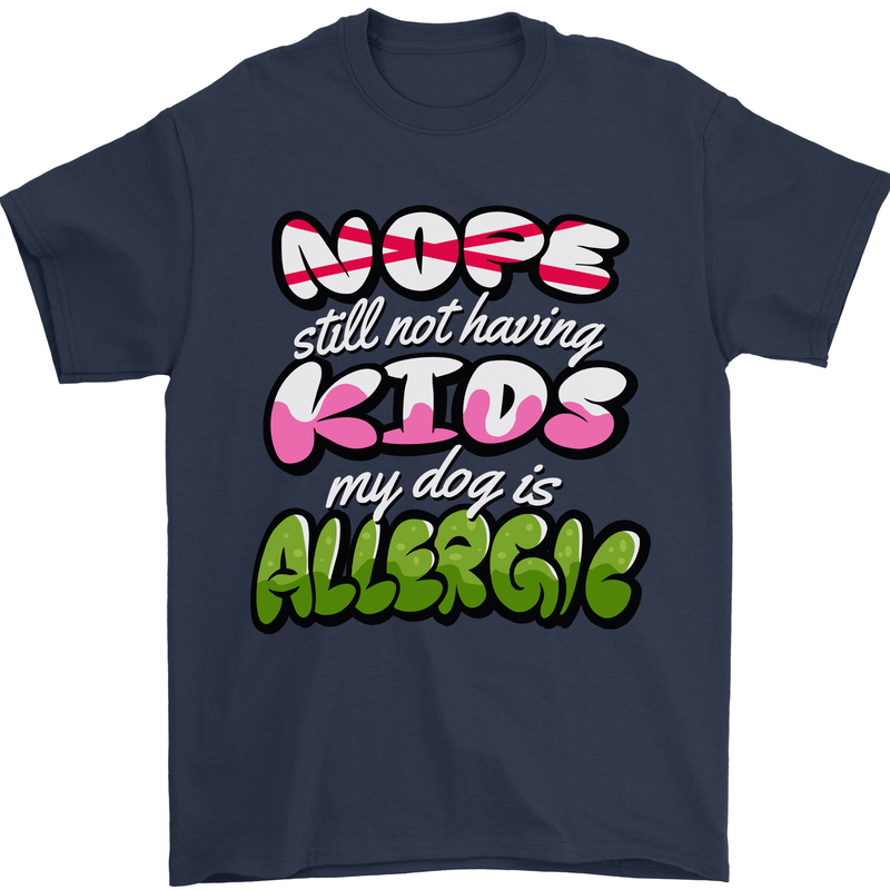 Not Having Kids the Dog is Allergic Funny Mens T-Shirt 100% Cotton Navy Blue