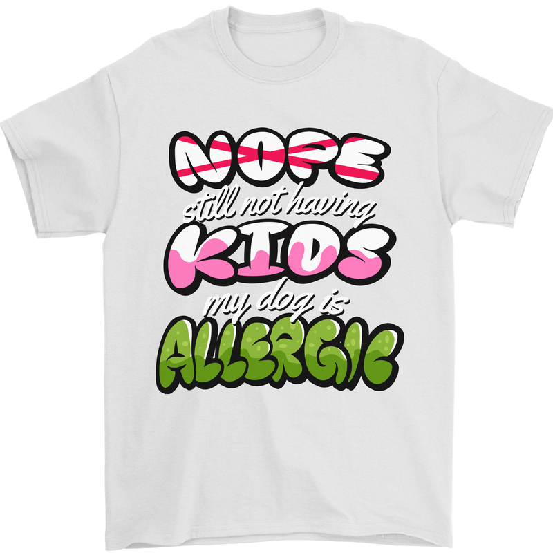 Not Having Kids the Dog is Allergic Funny Mens T-Shirt 100% Cotton White