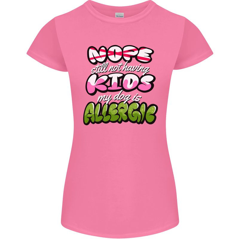 Not Having Kids the Dog is Allergic Funny Womens Petite Cut T-Shirt Azalea
