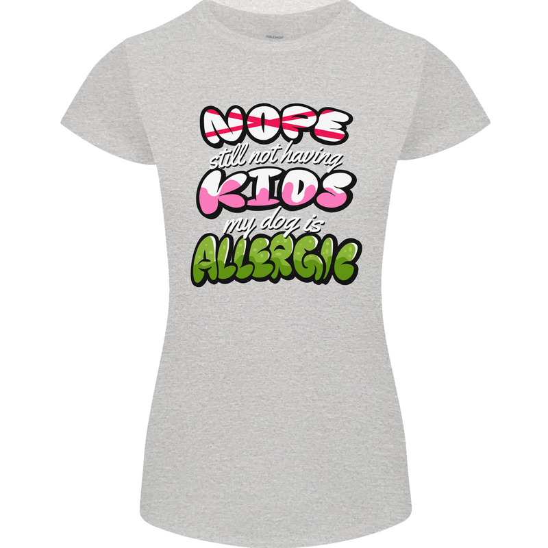 Not Having Kids the Dog is Allergic Funny Womens Petite Cut T-Shirt Sports Grey