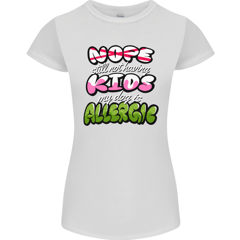 Not Having Kids the Dog is Allergic Funny Womens Petite Cut T-Shirt White